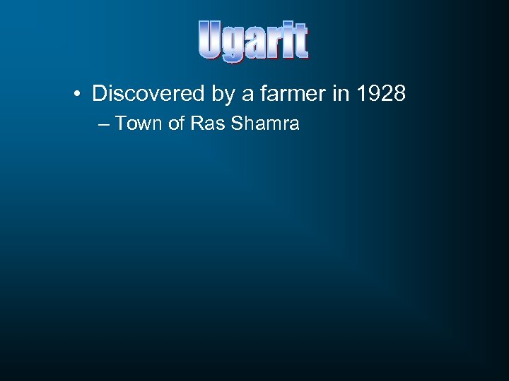  • Discovered by a farmer in 1928 – Town of Ras Shamra 