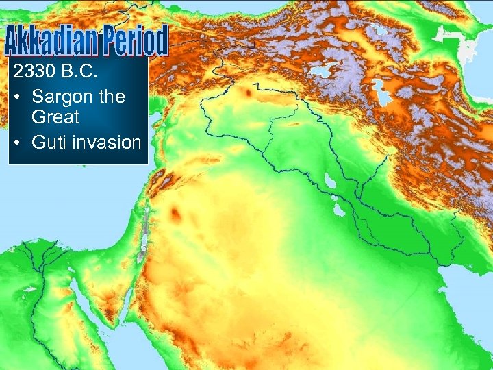 2330 B. C. • Sargon the Great • Guti invasion 