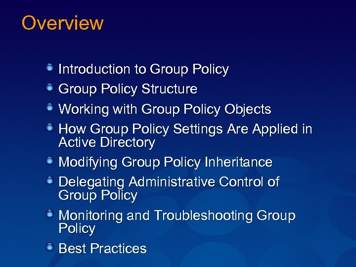 Overview Introduction to Group Policy Structure Working with Group Policy Objects How Group Policy