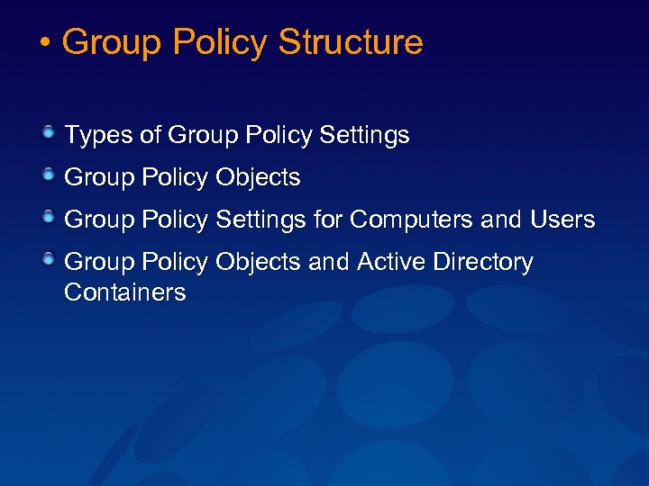  • Group Policy Structure Types of Group Policy Settings Group Policy Objects Group