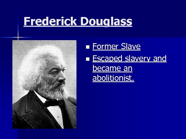 Frederick Douglass Former Slave n Escaped slavery and became an abolitionist. n 