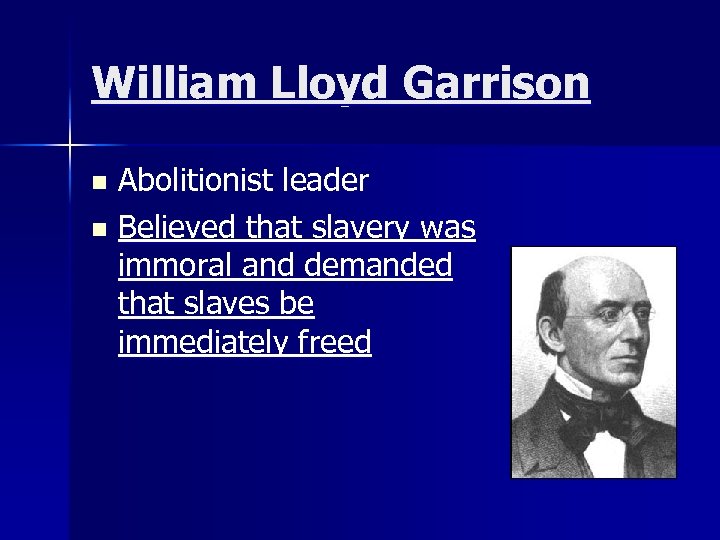 William Lloyd Garrison Abolitionist leader n Believed that slavery was immoral and demanded that