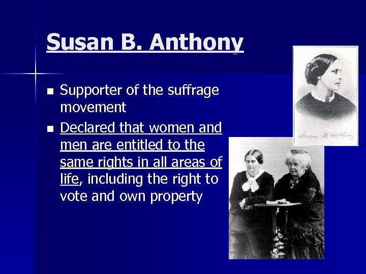 Susan B. Anthony n n Supporter of the suffrage movement Declared that women and