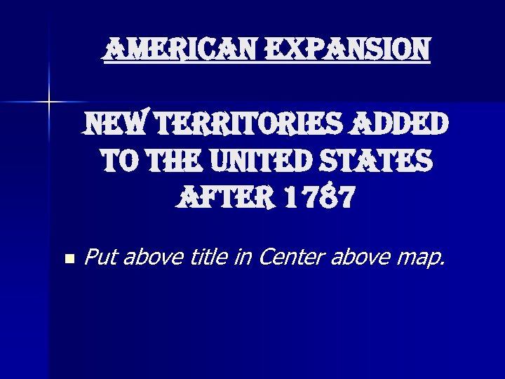 american expansion new territories added to the United states after 1787 n Put above