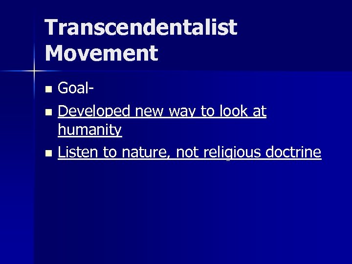 Transcendentalist Movement Goaln Developed new way to look at humanity n Listen to nature,