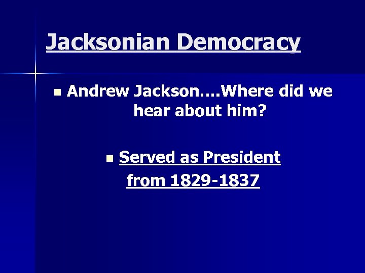 Jacksonian Democracy n Andrew Jackson…. Where did we hear about him? n Served as