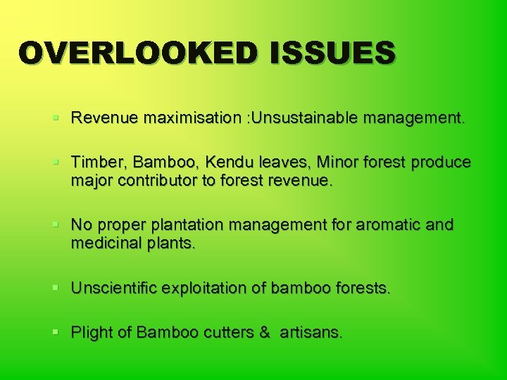 OVERLOOKED ISSUES § Revenue maximisation : Unsustainable management. § Timber, Bamboo, Kendu leaves, Minor