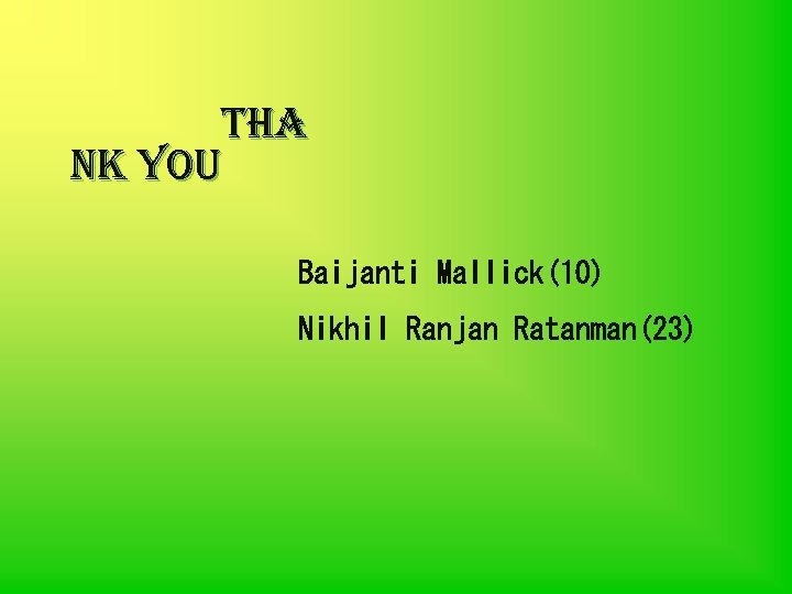 THA NK YOU Baijanti Mallick(10) Nikhil Ranjan Ratanman(23) 