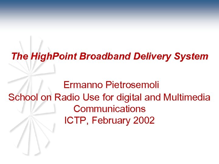 The High. Point Broadband Delivery System Ermanno Pietrosemoli School on Radio Use for digital