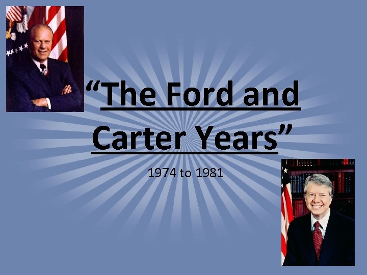 “The Ford and Carter Years” 1974 to 1981 