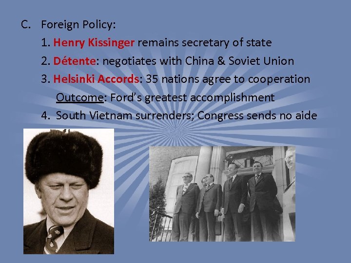 C. Foreign Policy: 1. Henry Kissinger remains secretary of state 2. Détente: negotiates with