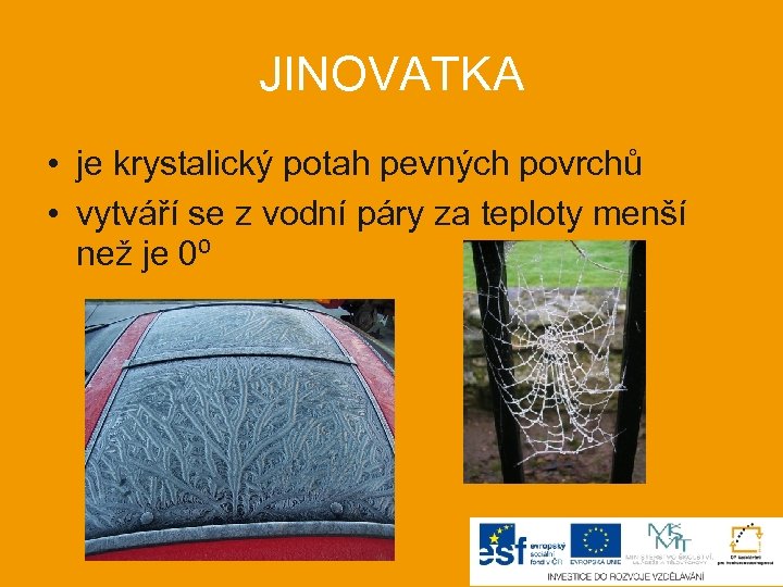 JINOVATKA • je krystalický potah pevných povrchů • vytváří se z vodní páry za