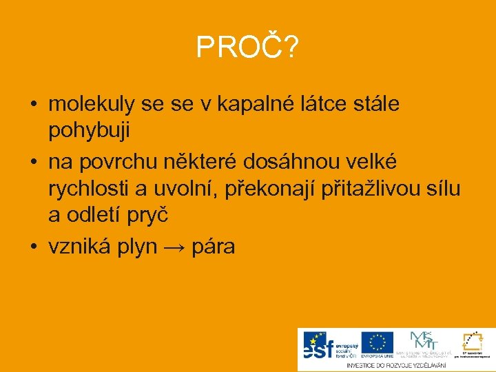 PROČ? • molekuly se se v kapalné látce stále pohybuji • na povrchu některé