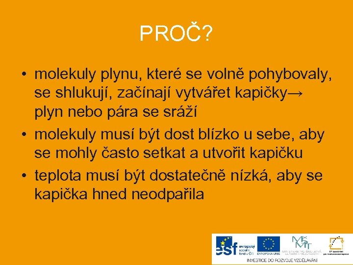 PROČ? • molekuly plynu, které se volně pohybovaly, se shlukují, začínají vytvářet kapičky→ plyn