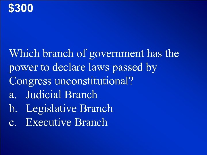 © Mark E. Damon - All Rights Reserved $300 Which branch of government has