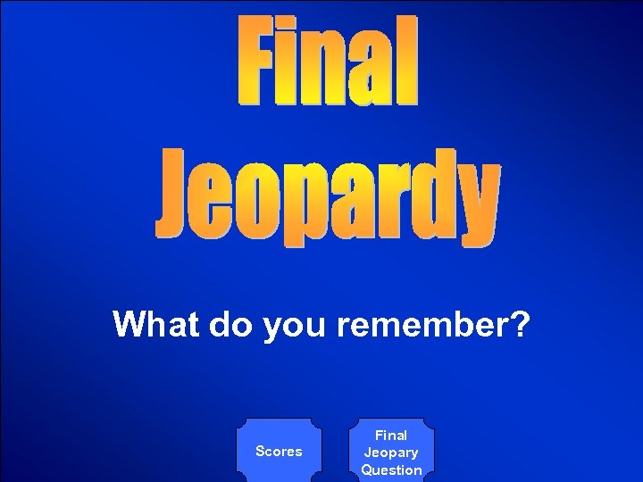 © Mark E. Damon - All Rights Reserved What do you remember? Scores Final