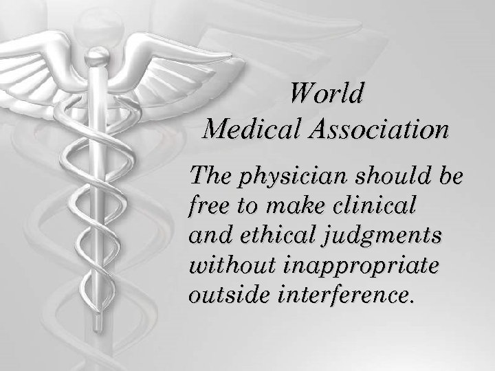 World Medical Association The physician should be free to make clinical and ethical judgments