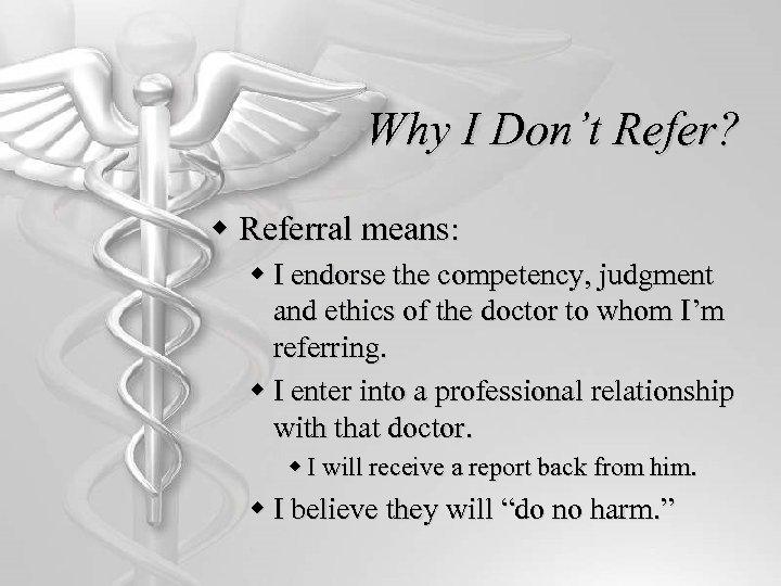 Why I Don’t Refer? w Referral means: w I endorse the competency, judgment and