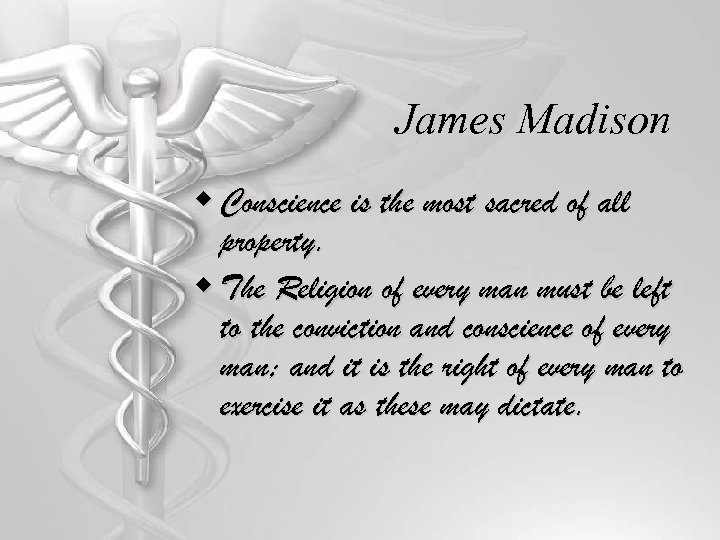 James Madison w Conscience is the most sacred of all property. w The Religion