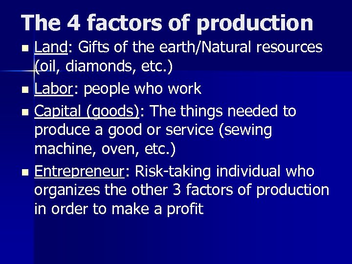 The 4 factors of production Land: Gifts of the earth/Natural resources (oil, diamonds, etc.