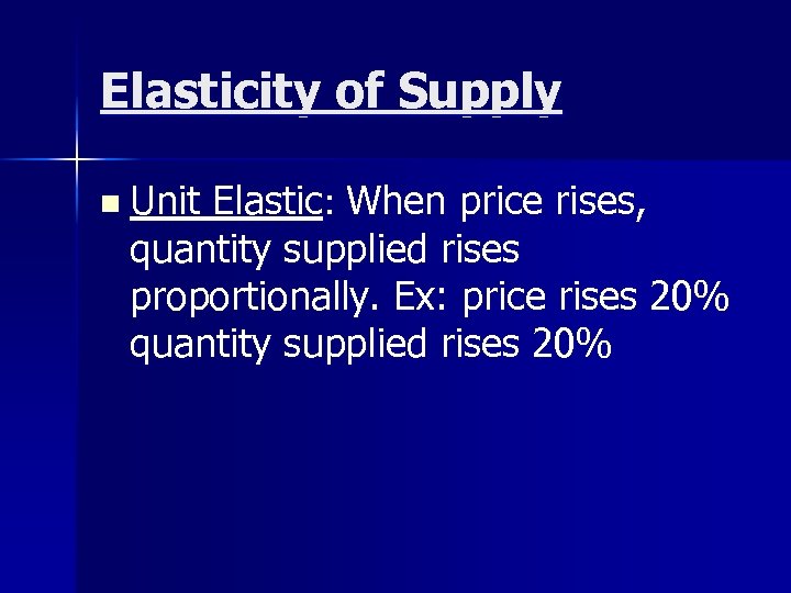 Elasticity of Supply n Unit Elastic: When price rises, quantity supplied rises proportionally. Ex: