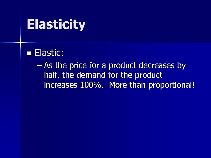 Elasticity n Elastic: – As the price for a product decreases by half, the