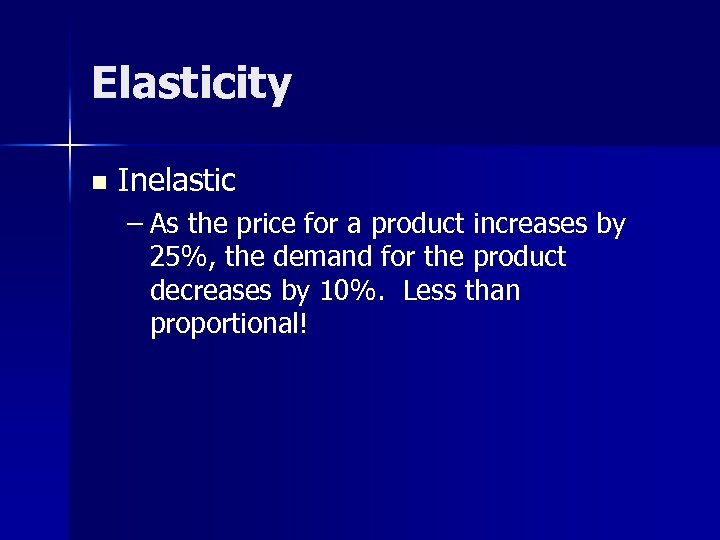 Elasticity n Inelastic – As the price for a product increases by 25%, the