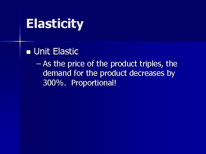 Elasticity n Unit Elastic – As the price of the product triples, the demand