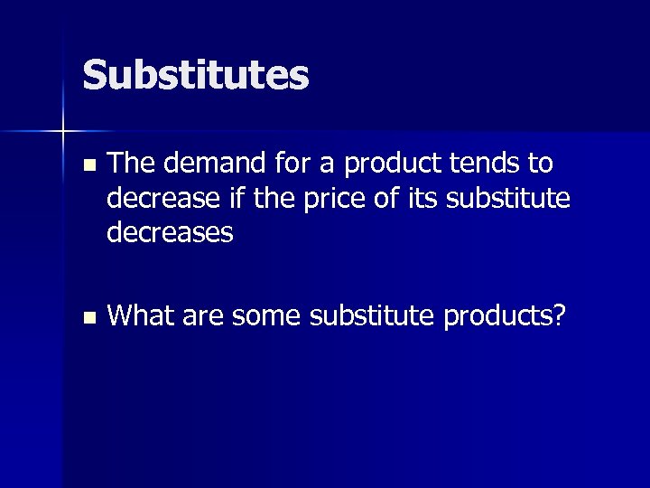 Substitutes n The demand for a product tends to decrease if the price of