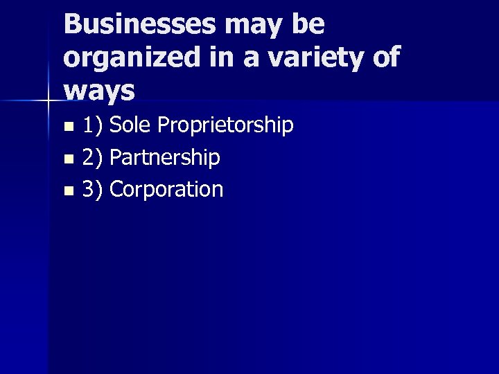 Businesses may be organized in a variety of ways 1) Sole Proprietorship n 2)