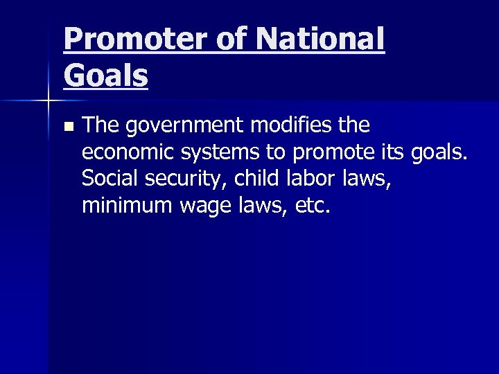 Promoter of National Goals n The government modifies the economic systems to promote its