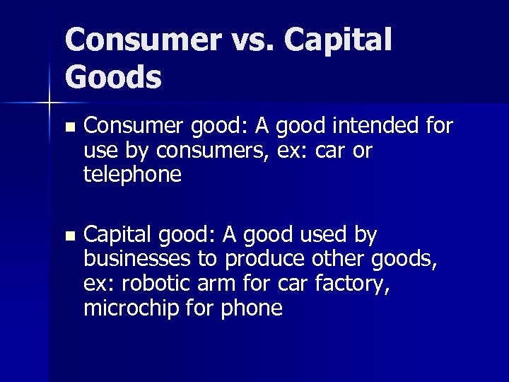 Consumer vs. Capital Goods n Consumer good: A good intended for use by consumers,