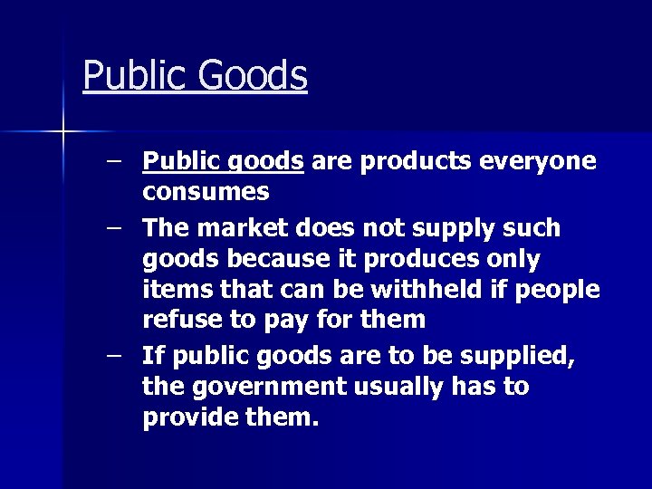 Public Goods – Public goods are products everyone consumes – The market does not