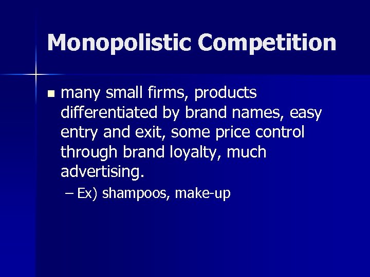 Monopolistic Competition n many small firms, products differentiated by brand names, easy entry and