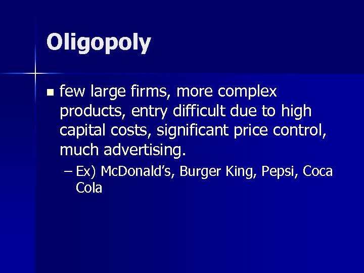 Oligopoly n few large firms, more complex products, entry difficult due to high capital