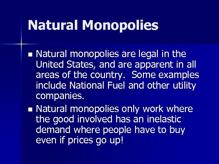 Natural Monopolies Natural monopolies are legal in the United States, and are apparent in