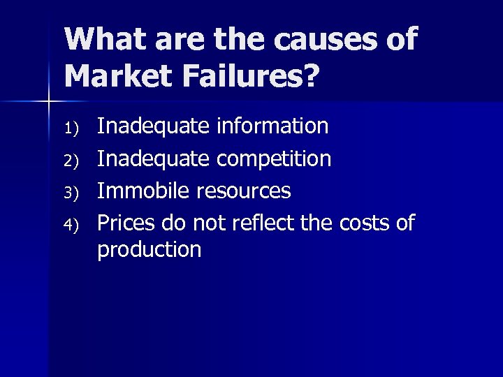 What are the causes of Market Failures? 1) 2) 3) 4) Inadequate information Inadequate