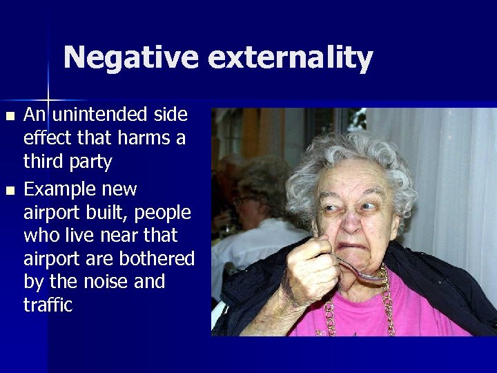Negative externality n n An unintended side effect that harms a third party Example
