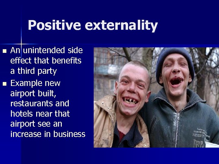 Positive externality n n An unintended side effect that benefits a third party Example