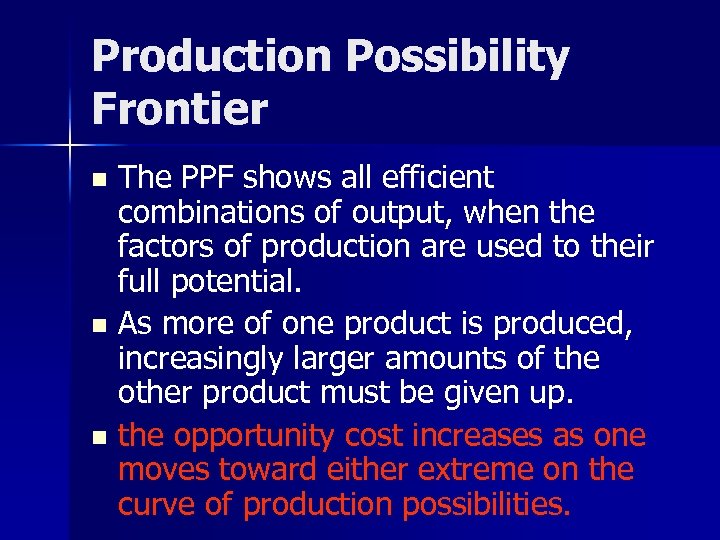 Production Possibility Frontier The PPF shows all efficient combinations of output, when the factors