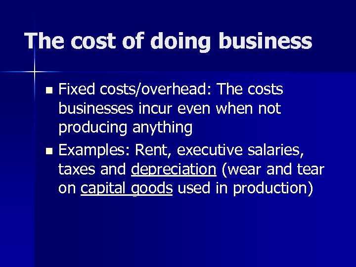 The cost of doing business Fixed costs/overhead: The costs businesses incur even when not