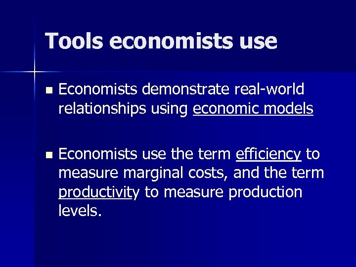Tools economists use n Economists demonstrate real-world relationships using economic models n Economists use