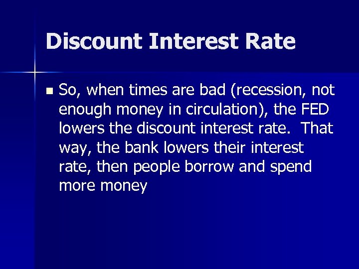 Discount Interest Rate n So, when times are bad (recession, not enough money in