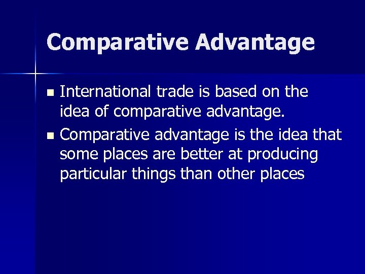 Comparative Advantage International trade is based on the idea of comparative advantage. n Comparative