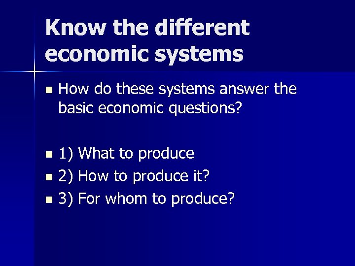 Know the different economic systems n How do these systems answer the basic economic