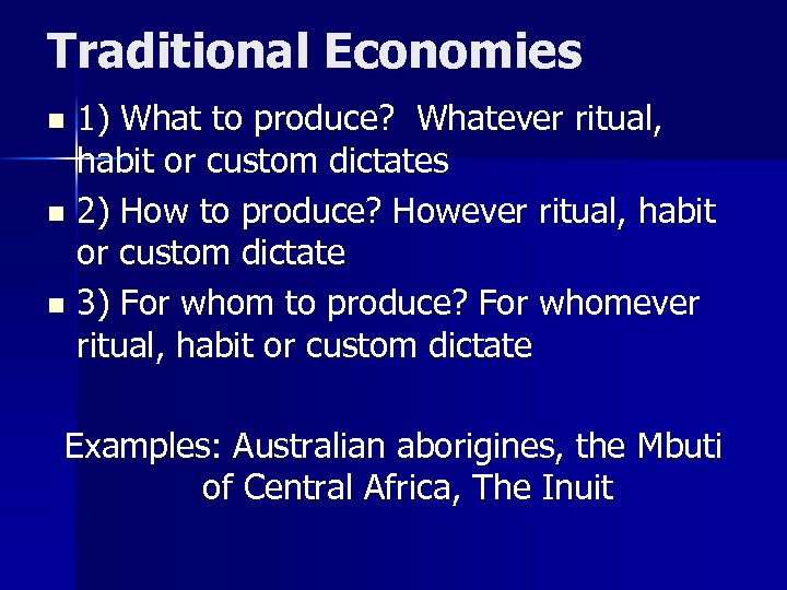 Traditional Economies 1) What to produce? Whatever ritual, habit or custom dictates n 2)