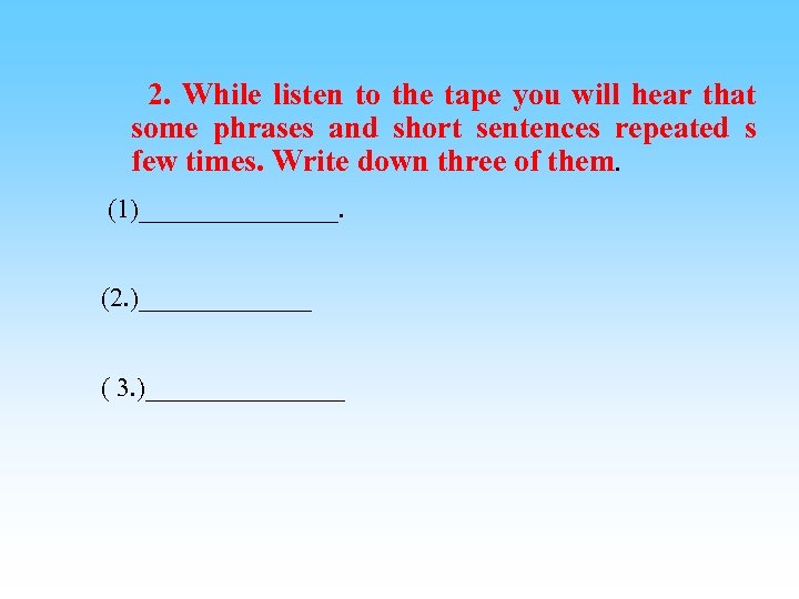  2. While listen to the tape you will hear that some phrases and