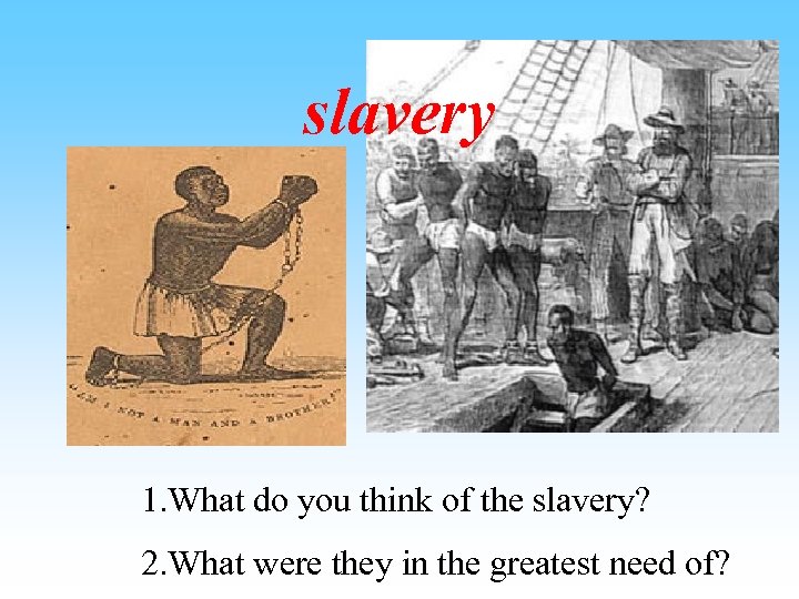 slavery 1. What do you think of the slavery? 2. What were they in