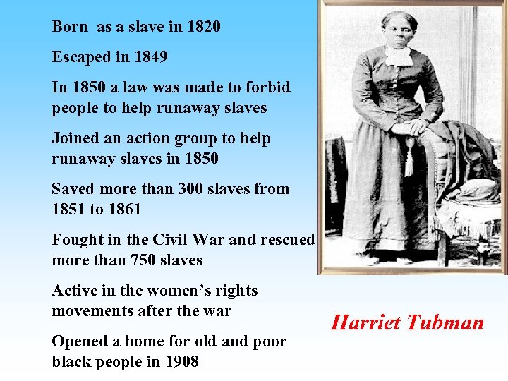 Born as a slave in 1820 Escaped in 1849 In 1850 a law was