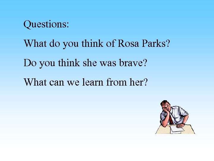 Questions: What do you think of Rosa Parks? Do you think she was brave?